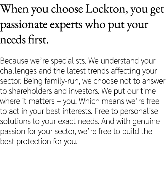 When you choose Lockton, you get passionate experts who put your needs first. Because we’re specialists. We understan...