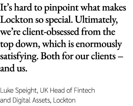 It’s hard to pinpoint what makes Lockton so special. Ultimately, we’re client obsessed from the top down, which is en...